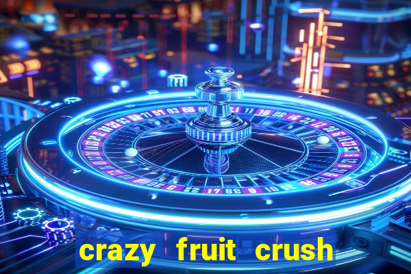 crazy fruit crush ganhar dinheiro